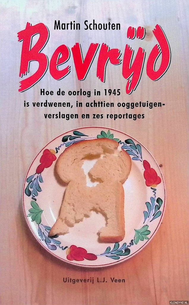 Schouten, Martin - Bevrijd: hoe de oorlog in 1945 is verdwenen, in achttien ooggetuigenverslagen en zes reportages