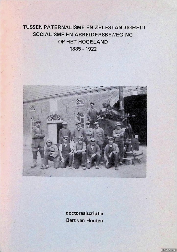 Houten, Bert van - Tussen paternalisme en zelfstandigheid, socialisme en arbeidersbeweging op het Hogeland 1885-1922