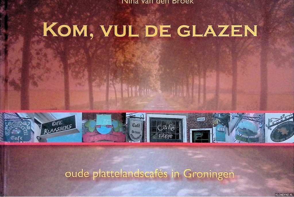 Broek, Nina van den - Kom, vul de glazen: oude plattelandscafes in Groningen