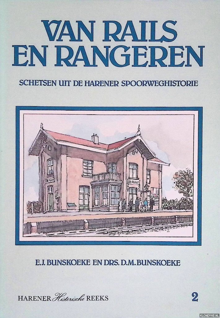 Bunskoeke, E.J. & D.M. Bunskoeke - Van Rails en Rangeren: Schetsen uit de Harener Spoorweghistorie