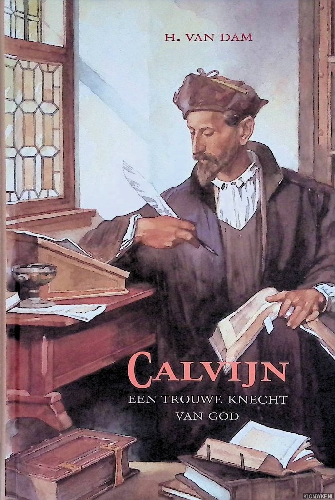 Dam, H. van - Calvijn: een trouwe knecht van God