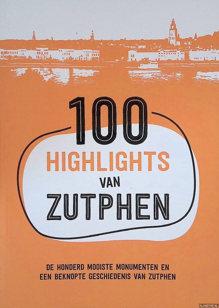 Bluiminck, Brigiet - 100 Highlights van Zutphen: de honderd mooiste monumenten en een beknopte geschiedenis van Zutphen