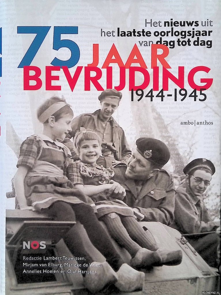 Teuwissen, Lambert & Mirjam van Elburg & Marieke de Vries & Annelies Hoelen & Olaf Hartjens - 75 jaar bevrijding 1944-1945: Het nieuws uit het laatste oorlogsjaar van dag tot dag