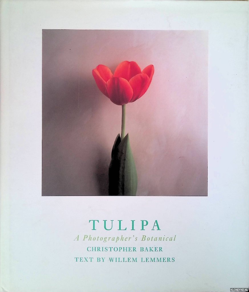 Lemmers, Willem & Emma Sweeney & Michael Pollan (essay) - Christopher Baker: Tulipa: A Photographers Botanical