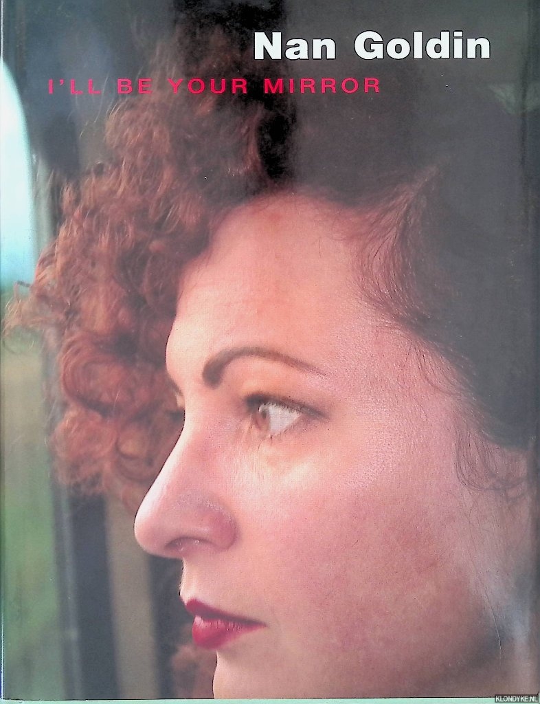 Sussman, Elisabeth & David Armstrong (curators) - Nan Goldin: I'll Be Your Mirror