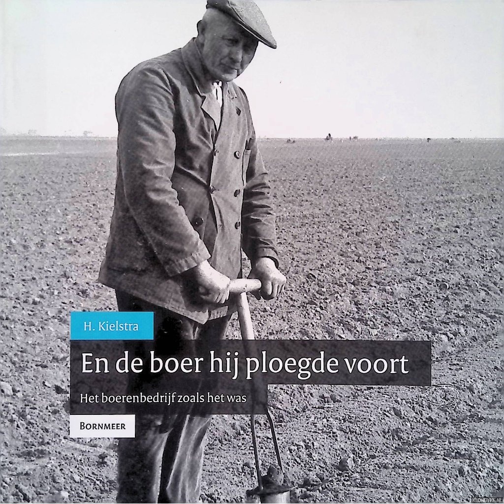 Kielstra, H. - En de boer hij ploegde voort: het boerenbedrijf zoals het was