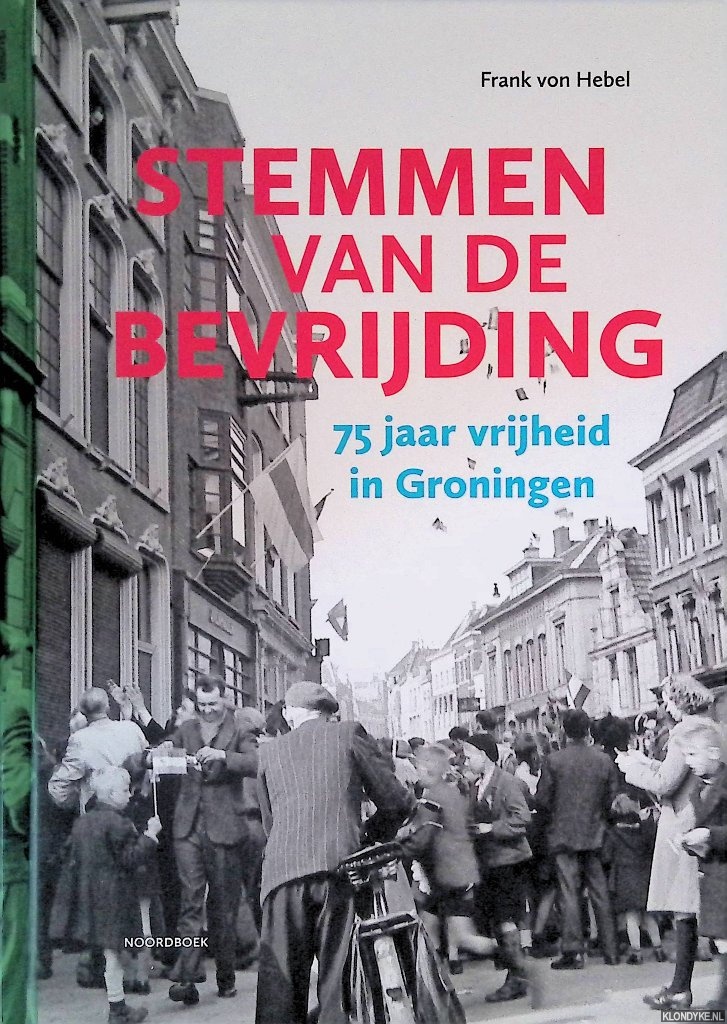 Hebel, Frank von - Stemmen van de bevrijding: 75 jaar vrijheid in Groningen