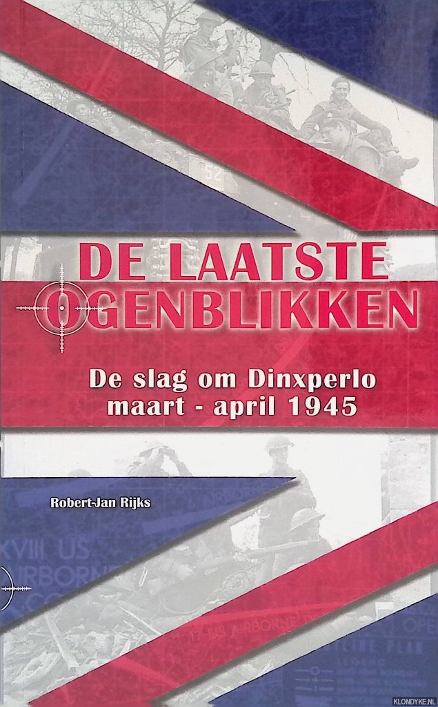 Rijks, Robert-Jan - De laatste ogenblikken: De slag om Dinxperlo maart-april 1945