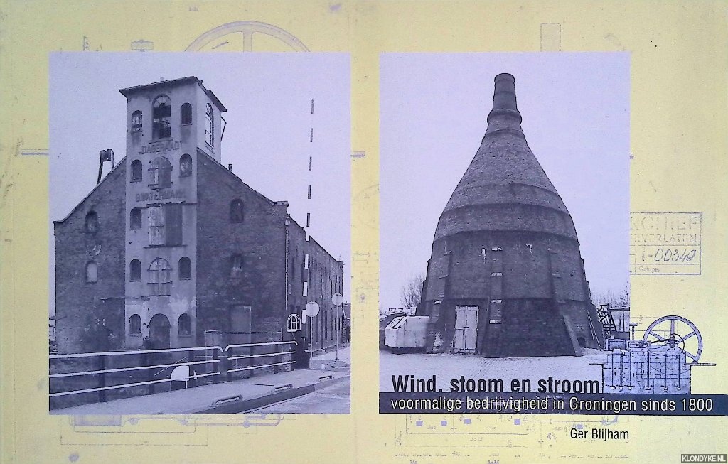 Blijham, G.J. - Wind, stoom en stroom: voormalige bedrijvigheid in Groningen sinds 1800