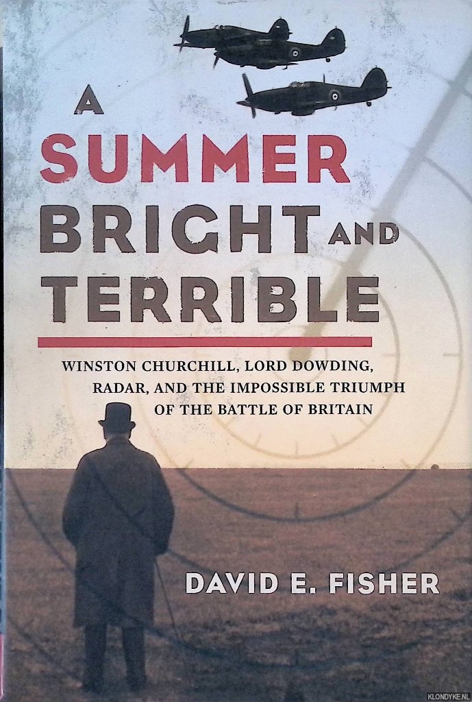 Fisher, David E. - A Summer Bright and Terrible: Winston Churchill, Lord Dowding, Radar, and the Impossible Triumph of the Battle of Britain