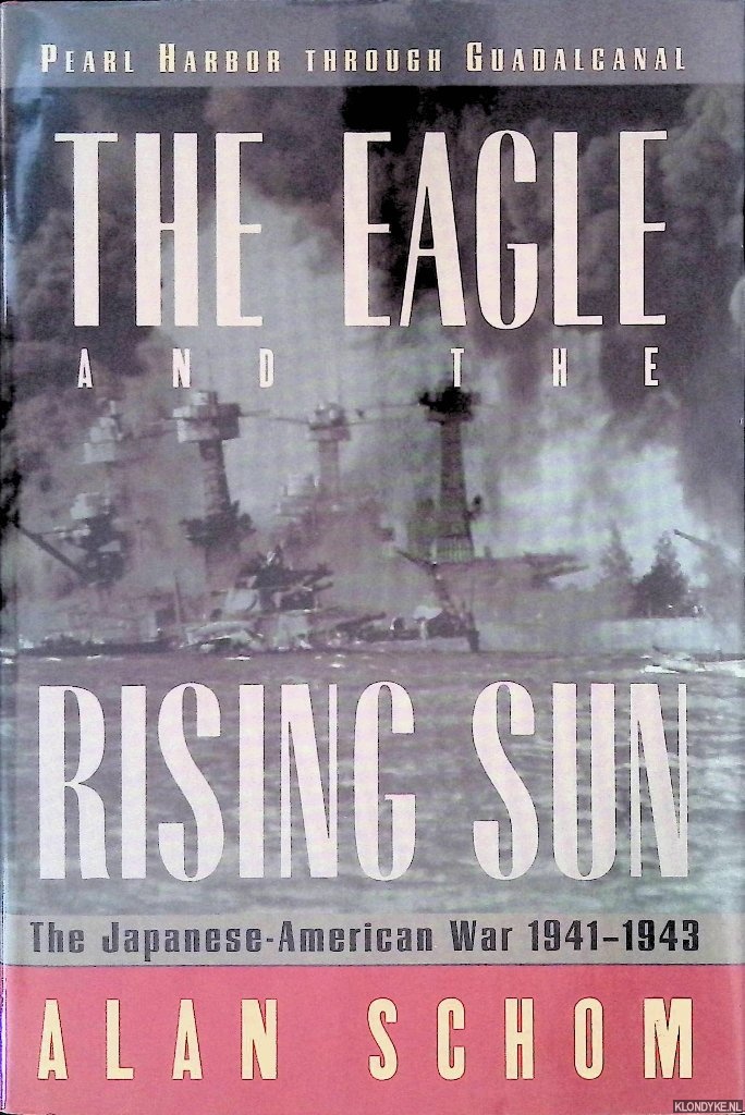 Schom, Alan - The Eagle and the Rising Sun: The Japanese-American War, 1941-1943, Pearl Harbor Through Guadalcanal
