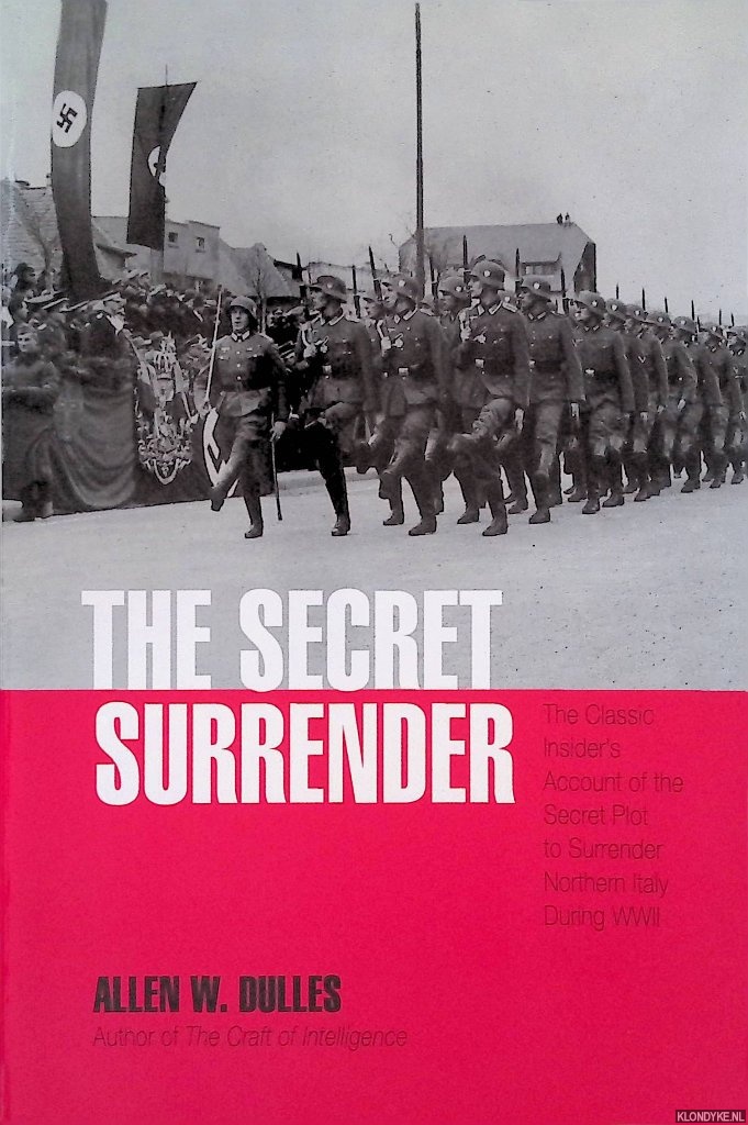 Dulles, Allen W. - The Secret Surrender: The Classic Insider's Account of the Secret Plot to Surrender Northern Italy During WWII
