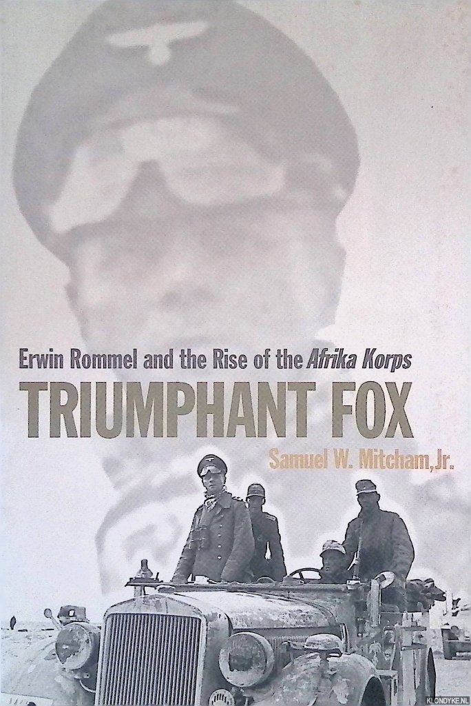Mitcham, Samuel W. - Triumphant Fox: Erwin Rommel and the Rise of the Afrika Korps