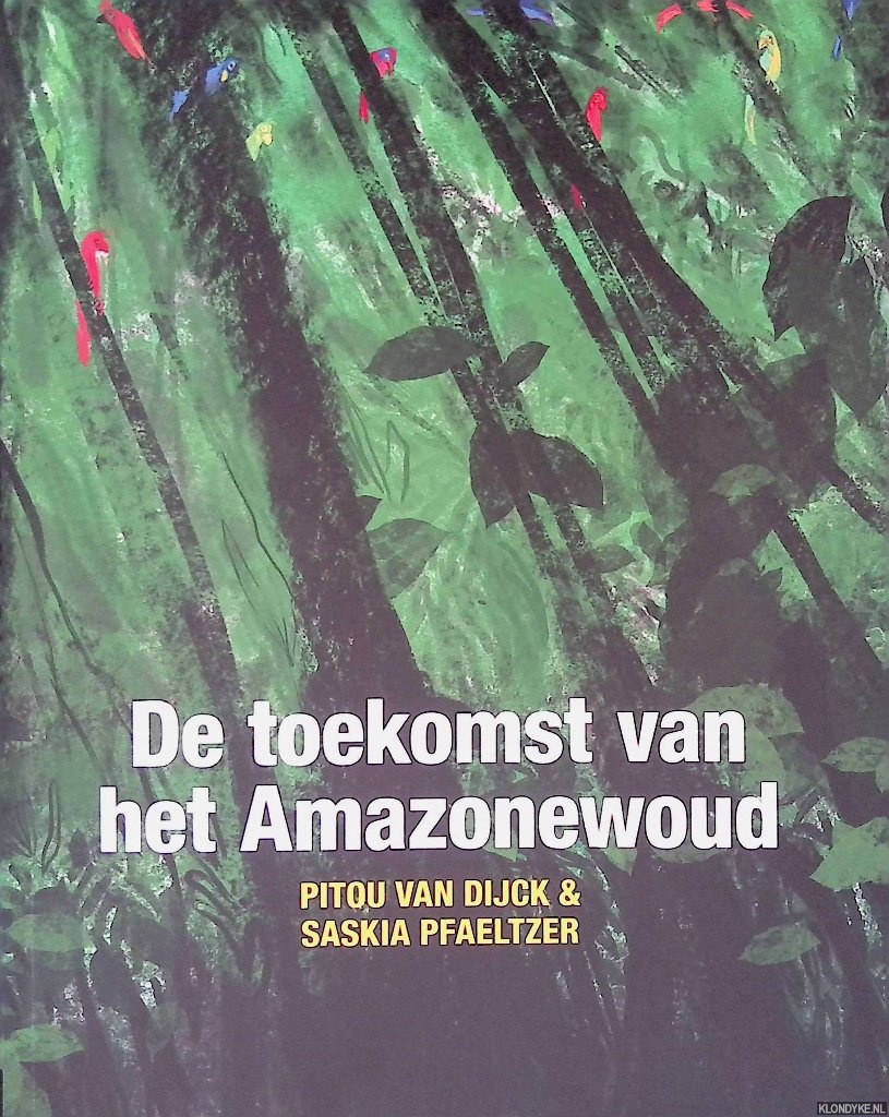 Dijck, Pitou van & Saskia Pfaeltzer - De toekomst van het Amazonewoud
