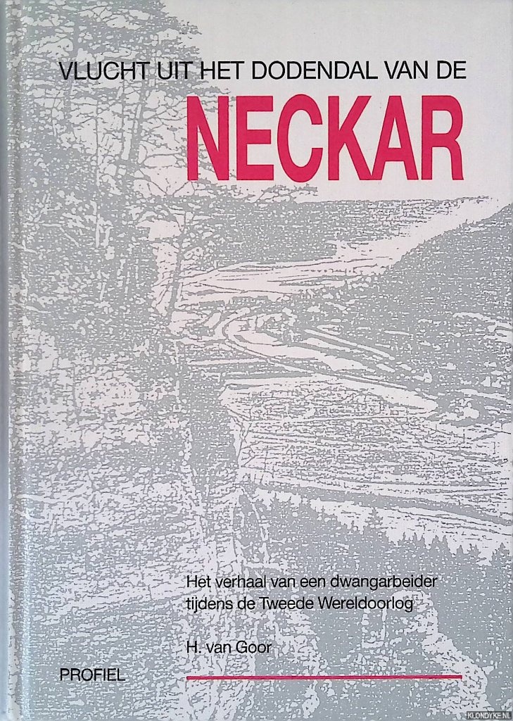 Goor, H. van - Vlucht uit het dodendal van de Neckar: het verhaal van een dwangarbeider tijdens de Tweede Wereldoorlog