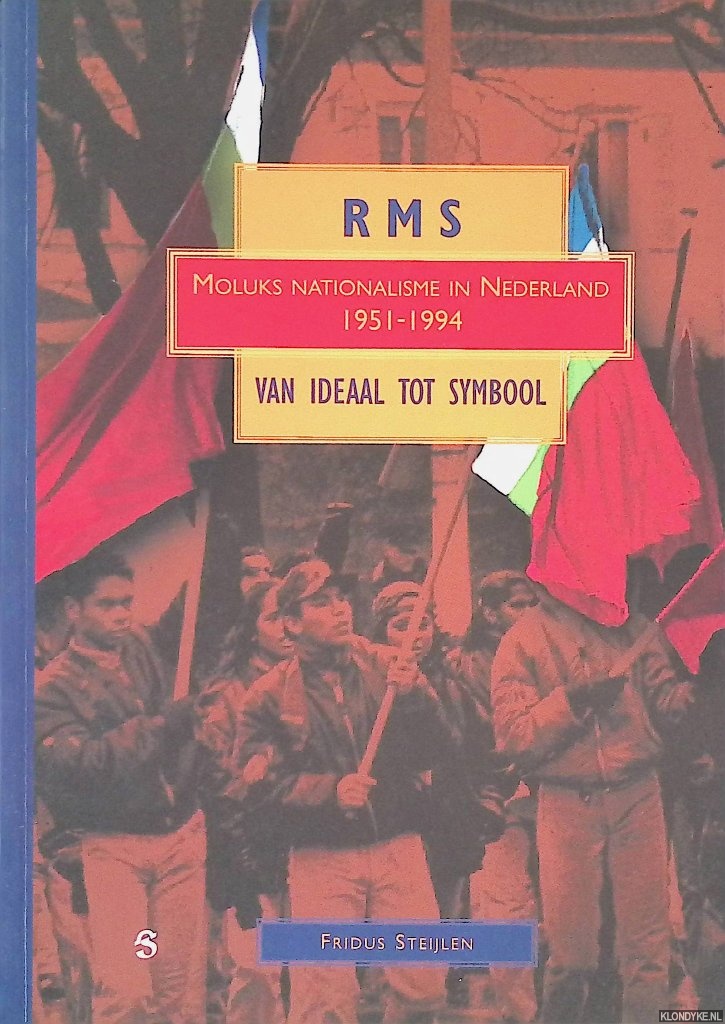 Steijlen, Fridus - RMS: van ideaal tot symbool: Moluks nationalisme in Nederland 1951-1994