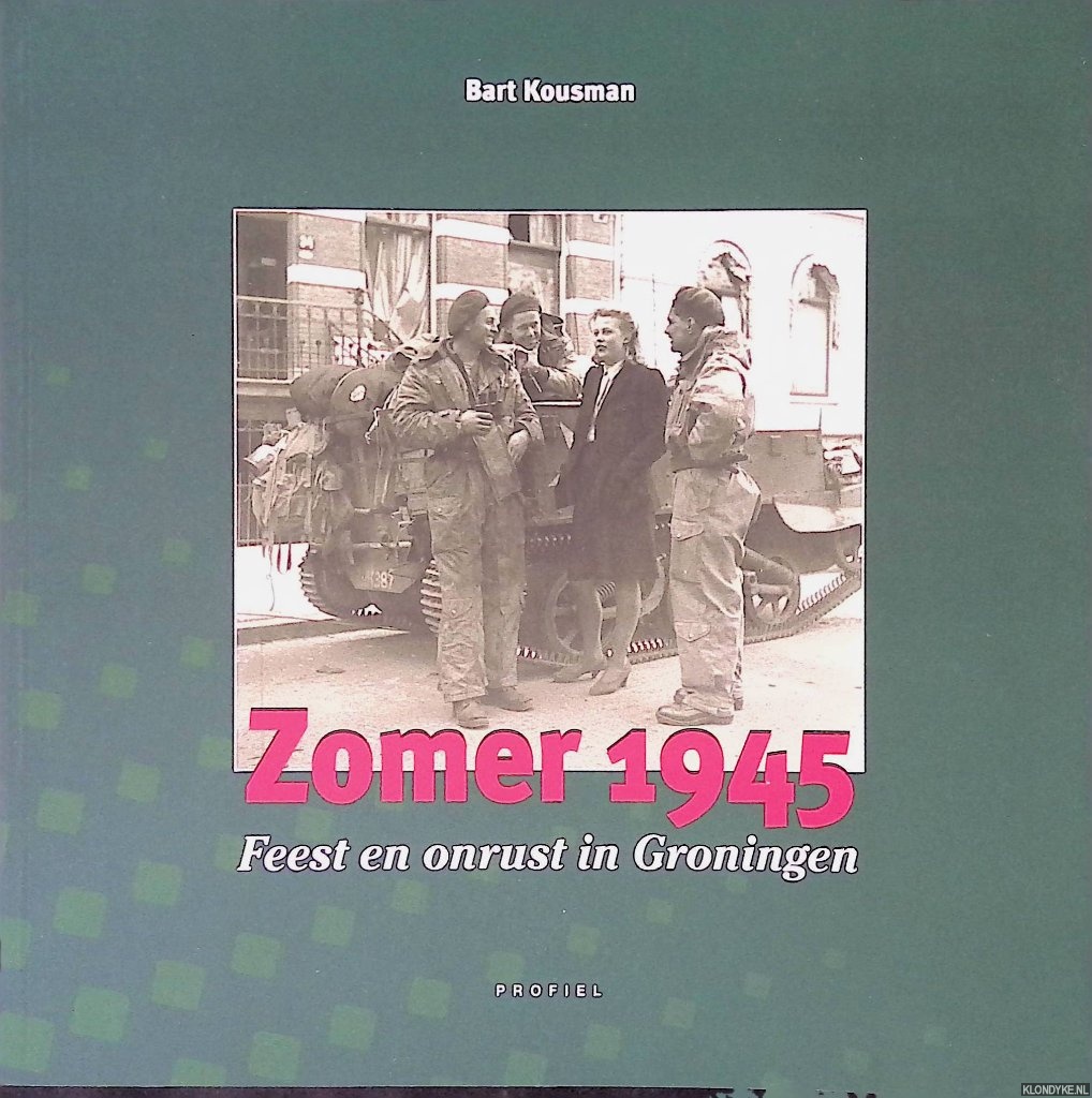 Kousman, Bart - Zomer 1945: Feest en onrust in Groningen