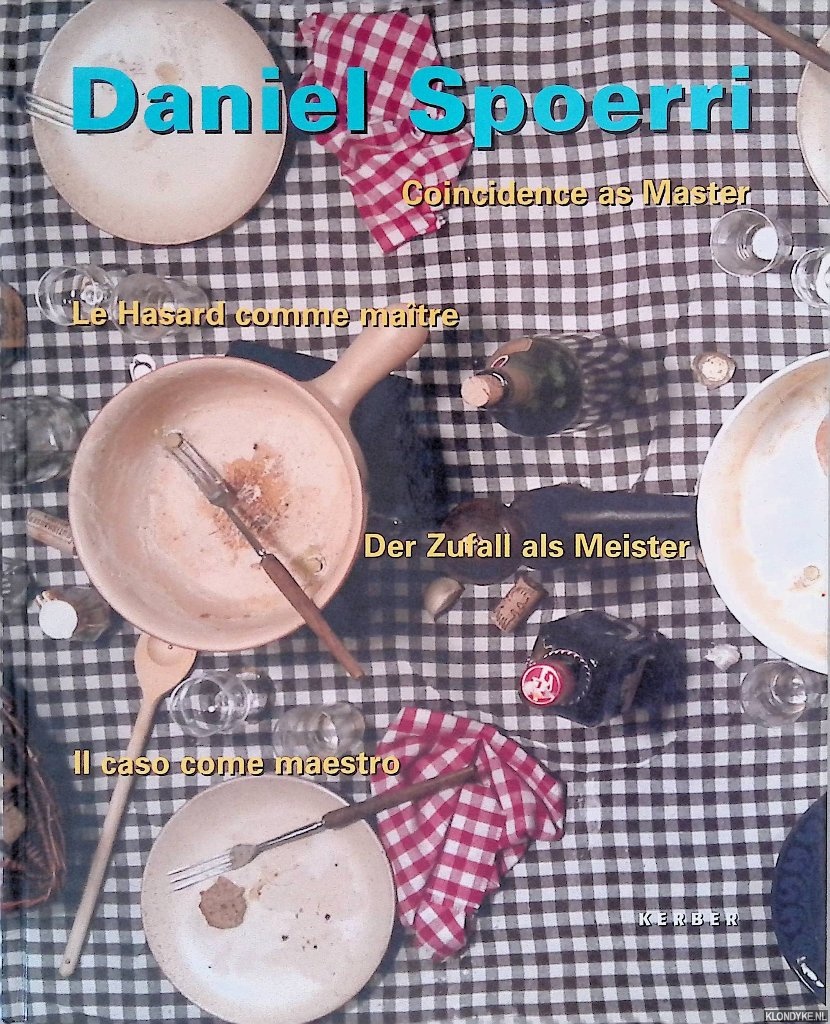 Spoerri, Daniel - Daniel Spoerri: Coincidence as master = Le hasard comme matre = Der Zufall als meister = Il caso come maestro