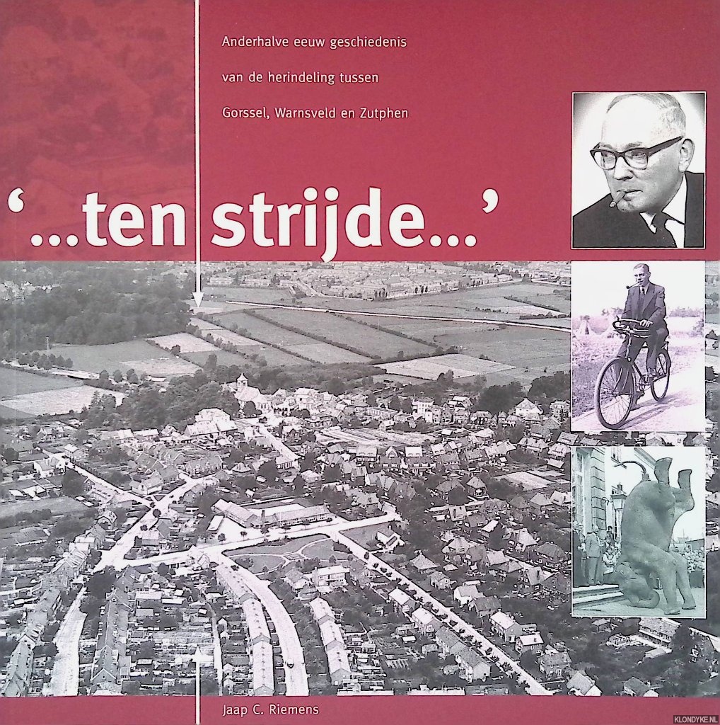 Riemens, Jaap C. - Anderhalve eeuw geschiedenis van de herindeling tussen Gorssel, Warnsveld en Zutphen: '. . .ten strijde. . .'