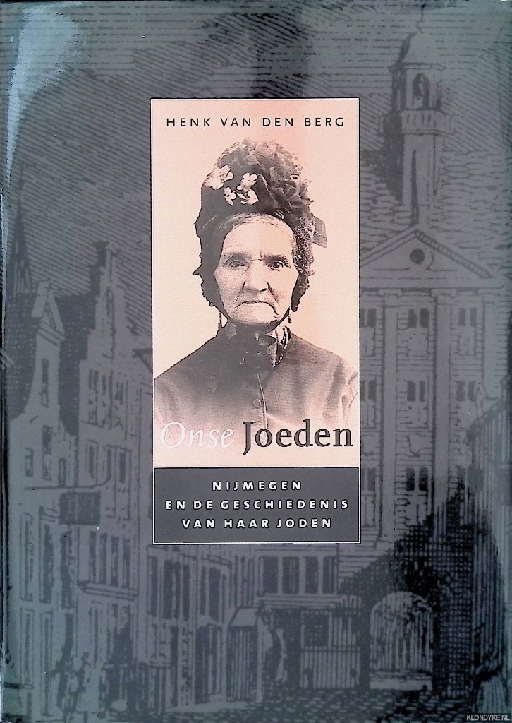 Berg, Henk van den - Onse Joeden: Nijmegen en de geschiedenis van haar joden