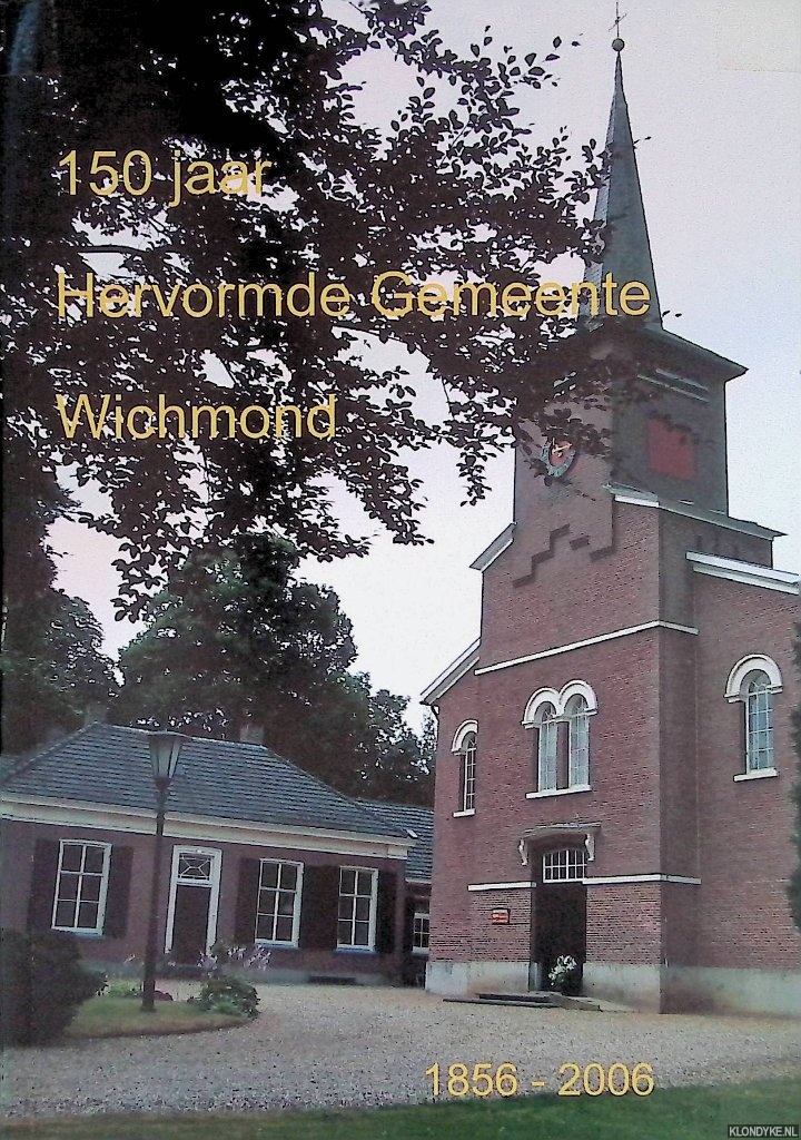 Makkink, Henk - 150 jaar Hervormde Gemeente Wichmond 1856-2006