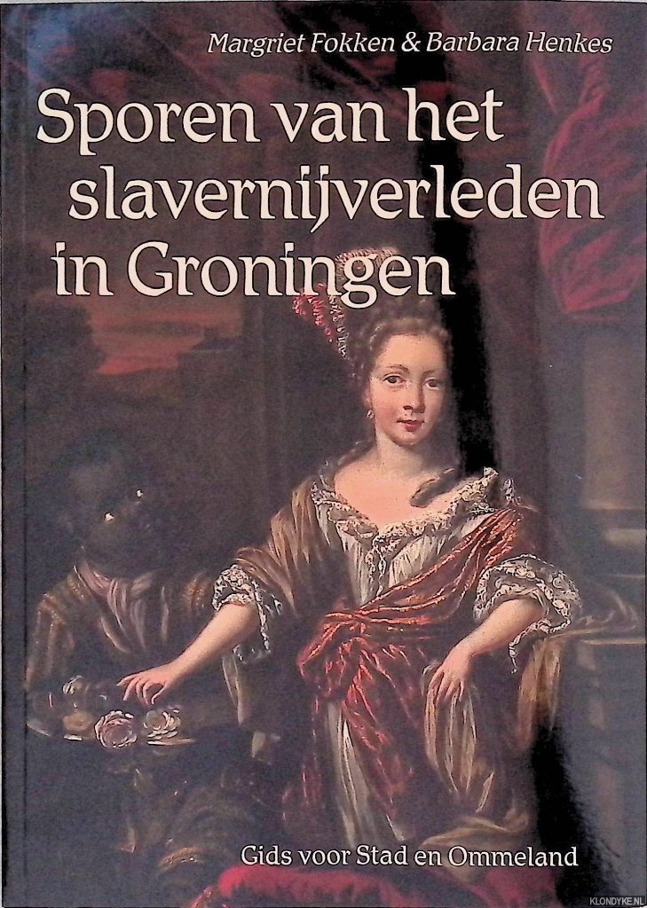 Fokken, Margriet & Barbara Henkes - Sporen van het slavernijverleden in Groningen: gids voor Stad en Ommeland