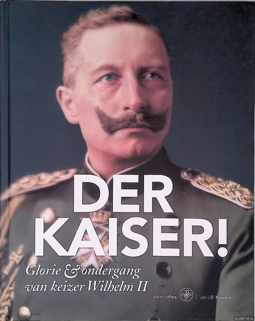 Kuipers, Jan J.B. - Der Kaiser! Glorie & ondergang van Keizer Wilhelm II