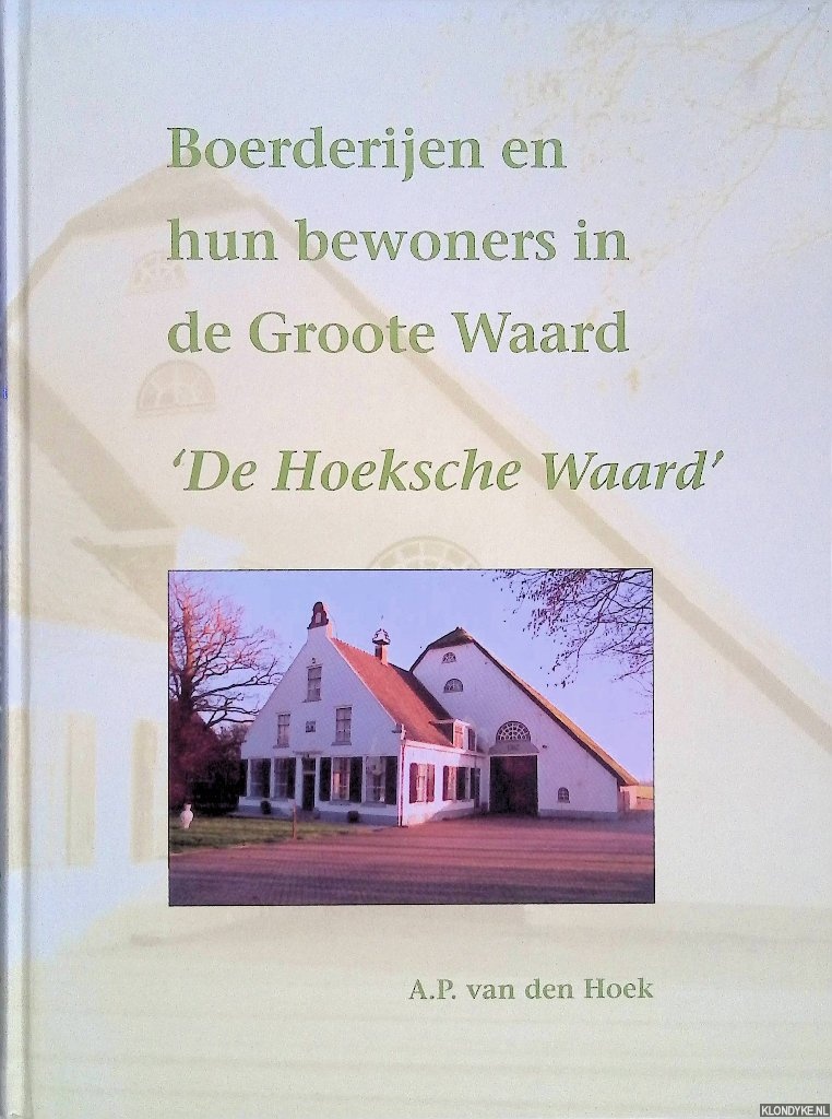 Hoek, A.P. van den - Boerderijen en hun bewoners in de Groote Waard: Deel 2: De Hoeksche Waard