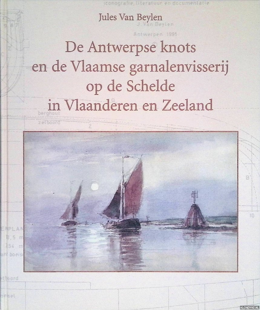 Beylen, Jules Van - De Antwerpse knots en de Vlaamse garnalenvisserij op de Schelde in Vlaanderen en Zeeland: Met bouwbeschrijving voor een model van een knots