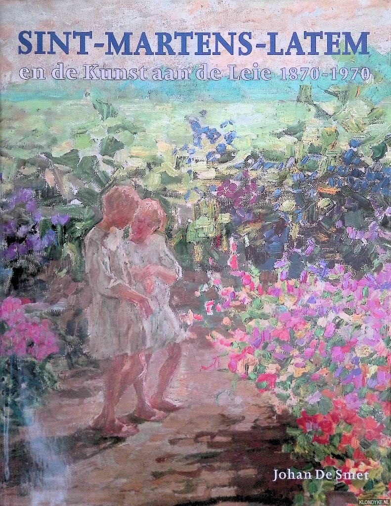 Smet, Johan de - Sint-Martens-Latem en de kunst aan de Leie 1870-1970