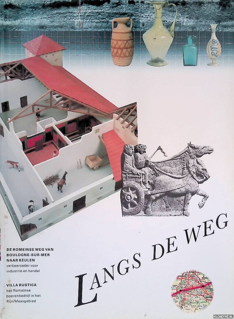 Leman, Pierre - Langs de weg: de Romeinse weg van Boulogne-sur-Mer naar Keulen: Verkeersader voor industrie en handel: Villa Rustica: het Romeinse boerenbedrijf in het Rijn/Maasgebied