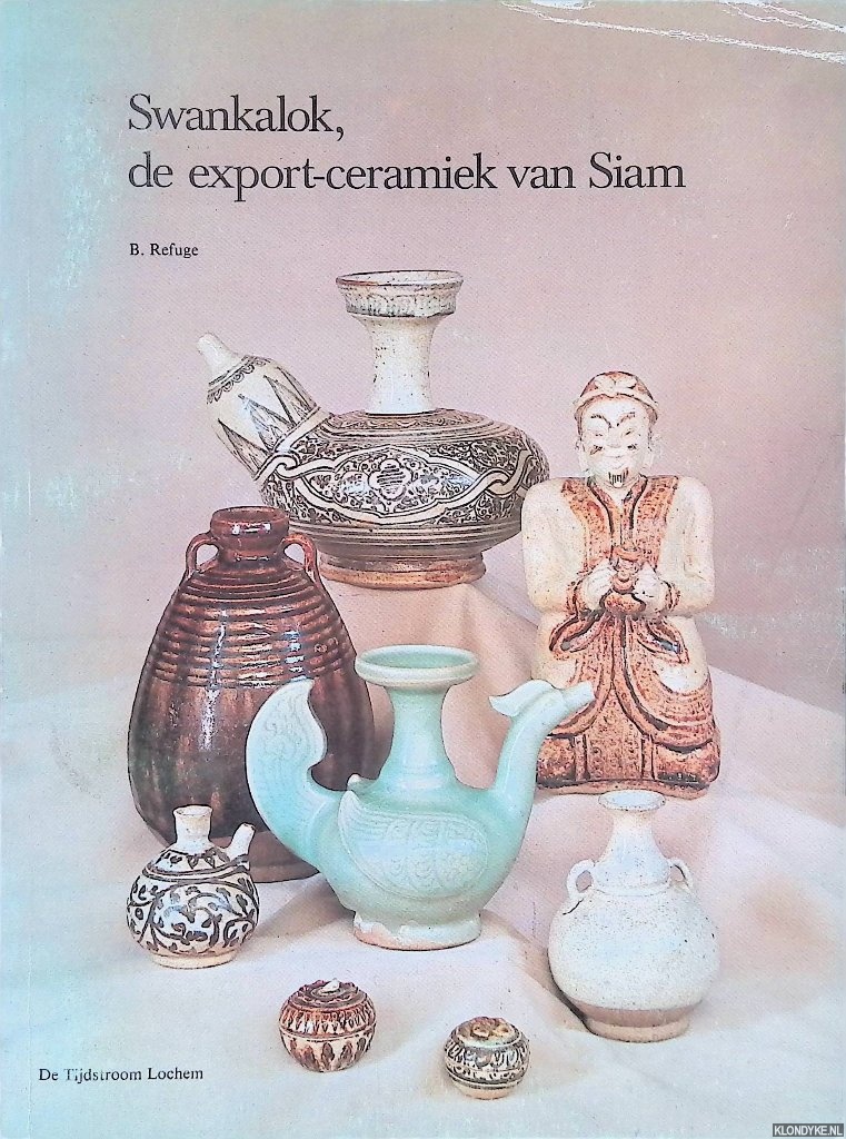 Refuge, B. - Swankalok: de export-ceramiek van Siam