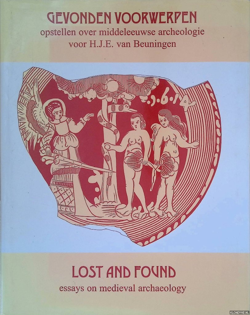 Kicken, D. & A.M. Koldeweij & J.R. ter Molen (editors) - Gevonden voorwerpen: opstellen over middeleeuwse archeologie voor H.J.E. van Beuningen = Lost and Found: essays on medieval archeology for H.J.E. van Beuningen