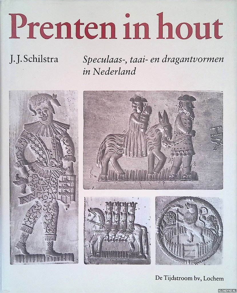 Schilstra, J.J. - Prenten in hout: speculaas-, taai- en dragantvormen in Nederland