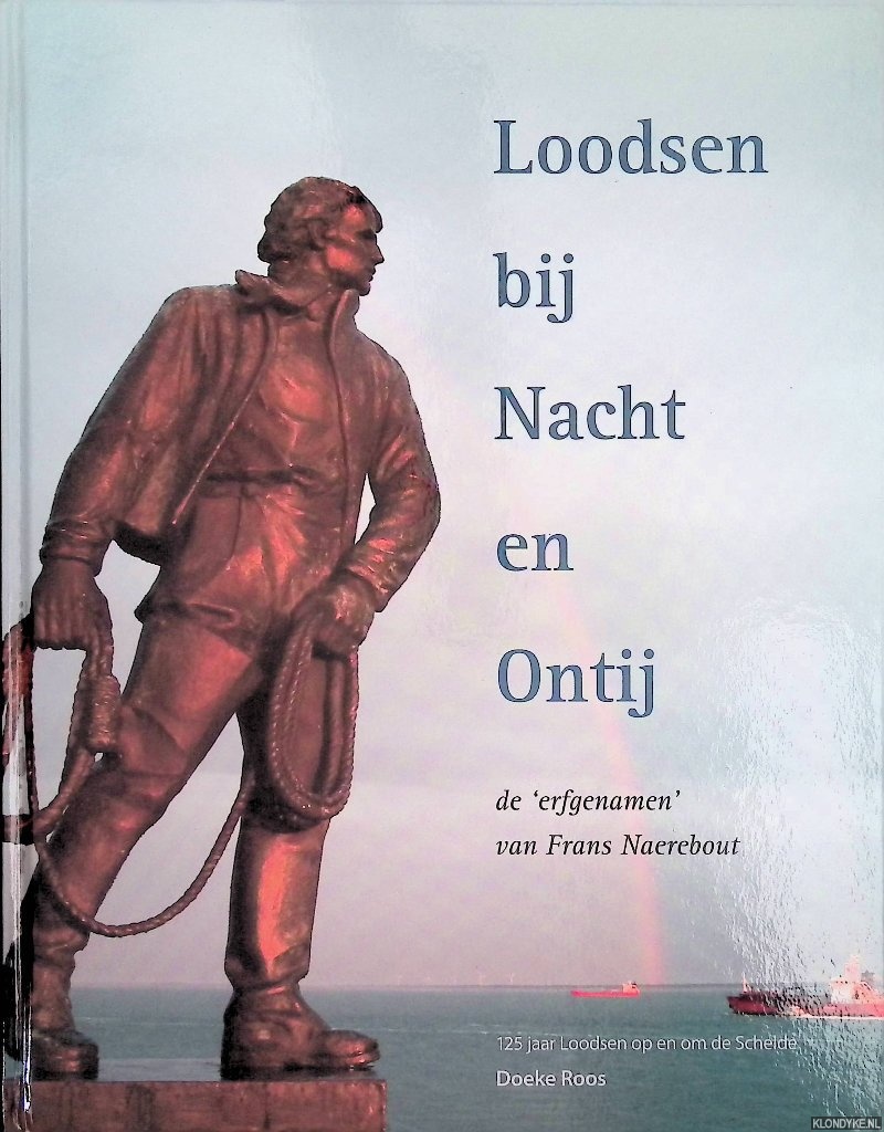 Roos, Doeke & Rinus van Es & Jan Minderhoud & Rob Tielen & Gerrit Zomer - Loodsen bij Nacht en Ontij: de 'erfgenamen' van Frans Naerebout: 125 jaar loodsen op en om de Schelde