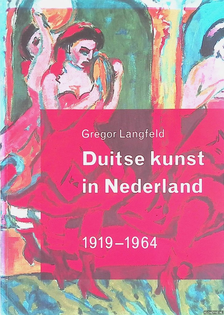 Langfeld, Gregor - Duitse Kunst In Nederland 1919-1964: verzamelen, tentoonstellen, kritieken