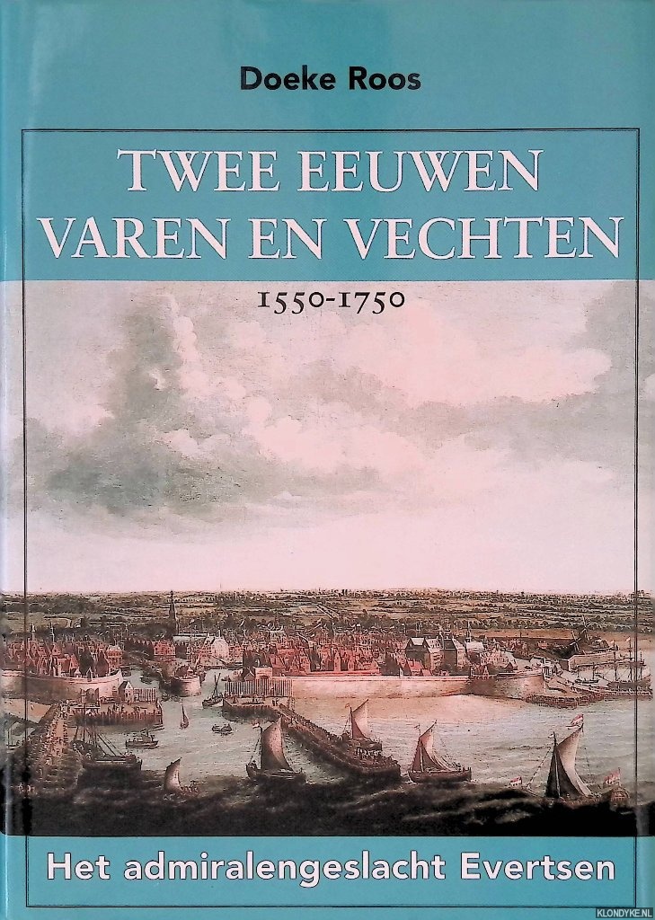 Roos, Doeke - Twee eeuwen varen en vechten 1550-1750: Het admiralengeslacht Evertsen *GESIGNEERD*