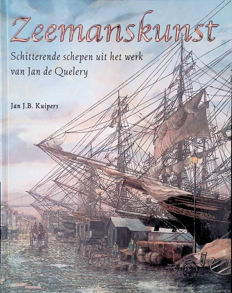 Kuipers, Jan J.B. - Zeemanskunst: Schitterende schepen uit het werk van Jan de Quelery