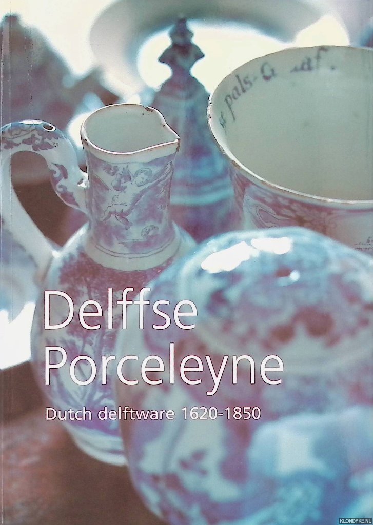 Dam, Jan Danil van - Delffse Porceleyne: Dutch Delftware 1620-1850
