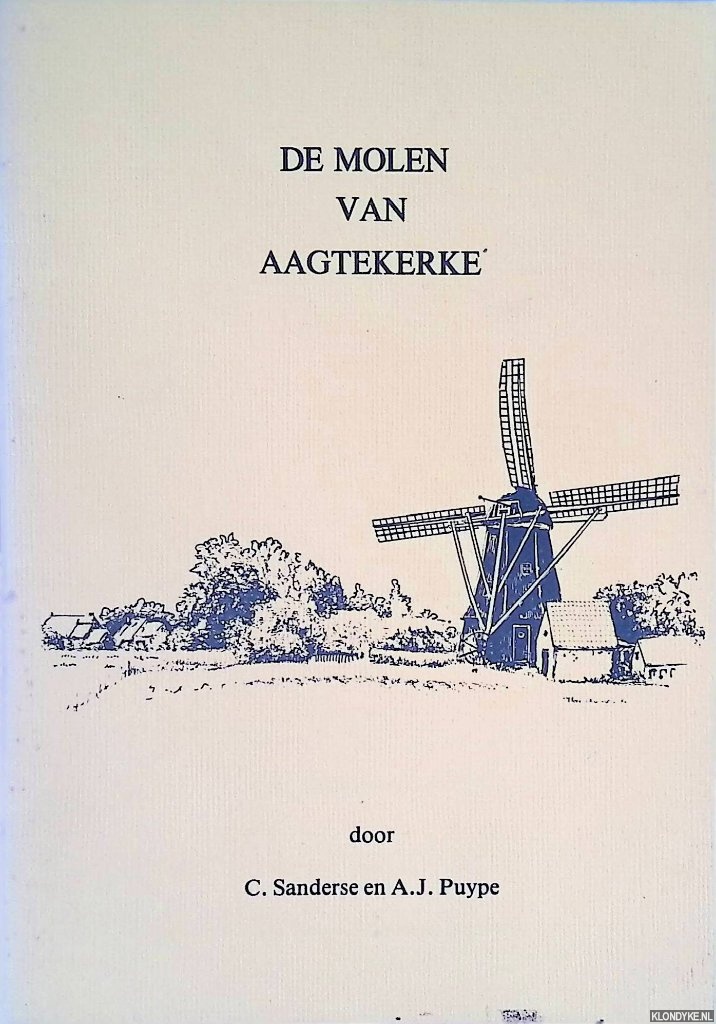 Sanderse, C. & A.J. Puype - De molen van Aagtekerke: De windcoren molen van de Parochie en Ambachtsheerlijckheijt van St. Aachtekercke