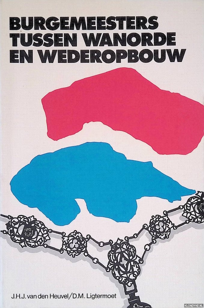 Heuvel, J.H.J. van den & D.M. Ligtermoet - Burgemeesters tussen wanorde en wederopbouw: het naoorlogse herstel van het openbaar bestuur in de provincie Zeeland