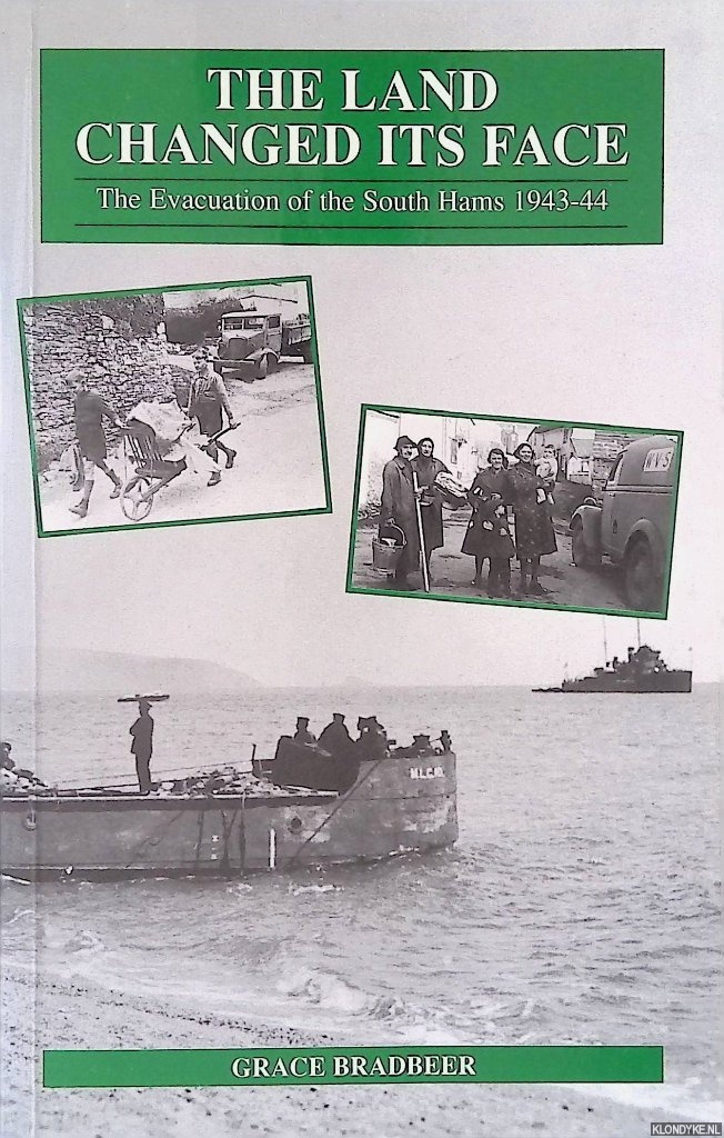 Bradbeer, Grace - Land Changed Its Face: The Evacuation of the South Hams 1943-44