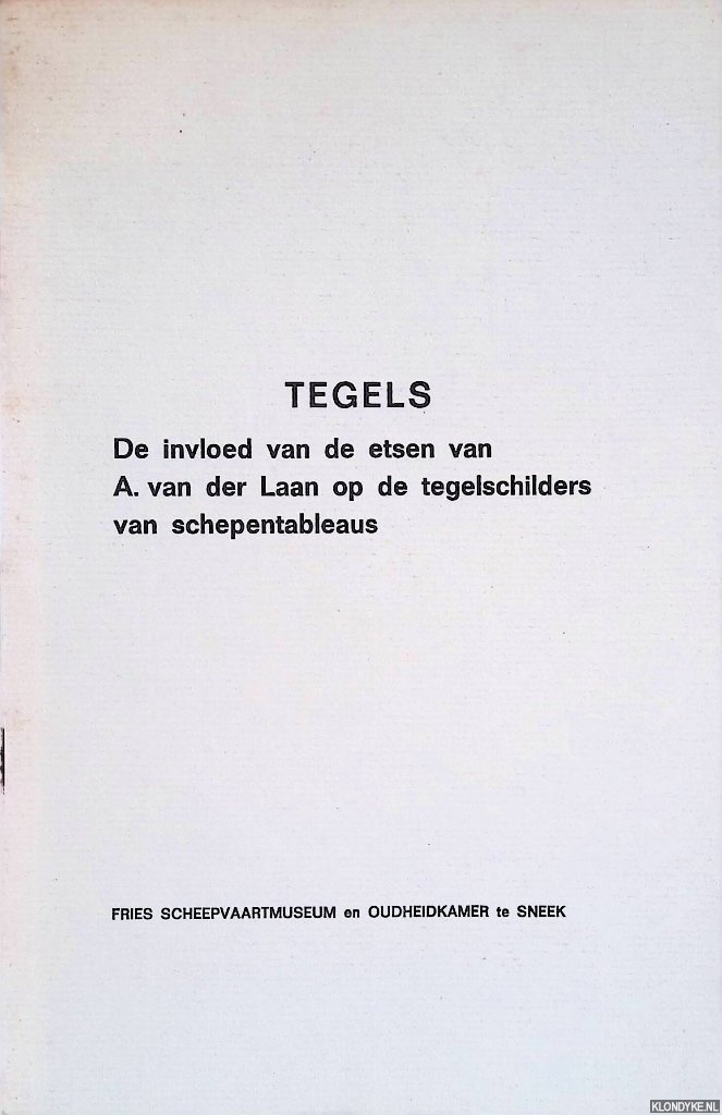 Pluis, J. - Tegels: de invloed van de etsen van A. van der Laan op de tegelschilders van schepentableaus