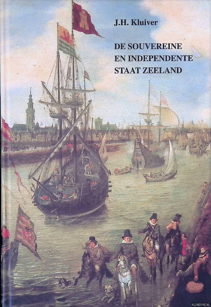 Kluiver, J.H. - De souvereine en independente staat Zeeland: de politiek van de provincie Zeeland inzake vredesonderhandelingen met Spanje tijdens de Tachtigjarige Oorlaog tegen de achtergrond van de positie van Zeeland in de Republiek