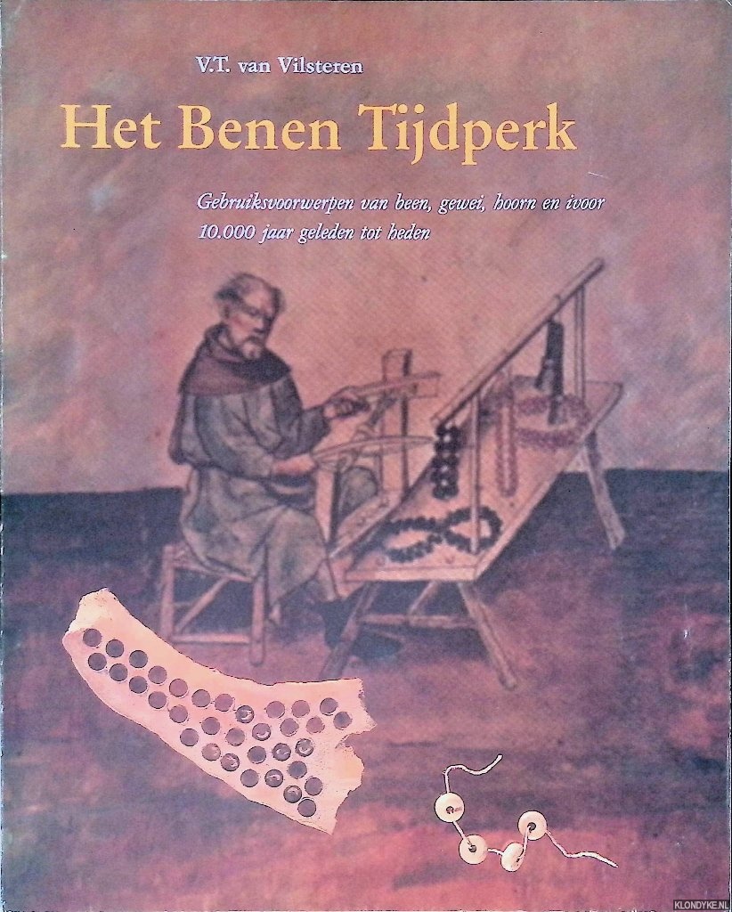 Vilsteren, V.T. van - Het benen tijdperk: gebruiksvoorwerpen van been, gewei, hoorn en ivoor: 10.000 jaar gelden tot heden