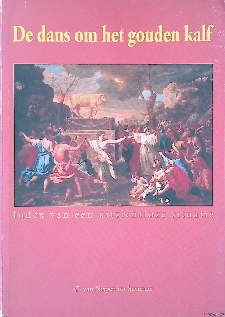 Nispen tot Sevenaer, C. van - De dans om het gouden kalf: index van een uitzichtloze situatie