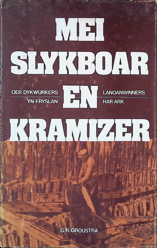 Groustra, G.R. - Mei slykboar en kramizer: oer dykwurkers en lanoanwinners yn Frysln en har ark