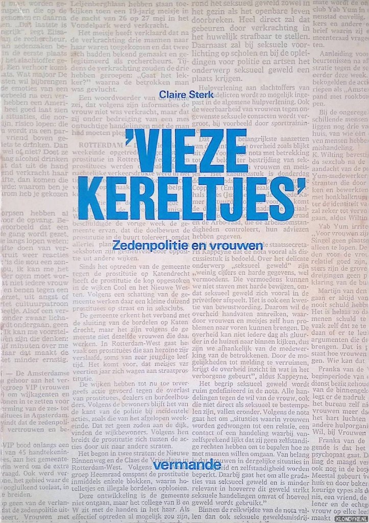 Sterk, Claire - 'Vieze kereltjes': Zedenpolitie en vrouwen: over de relatie enerzijds tussen rechercheurs van de zedenpolitie en feministen en anderzijds tussen deze politiefunctionarissen en het vrouwelijk publiek waarmee ze in aanraking komen