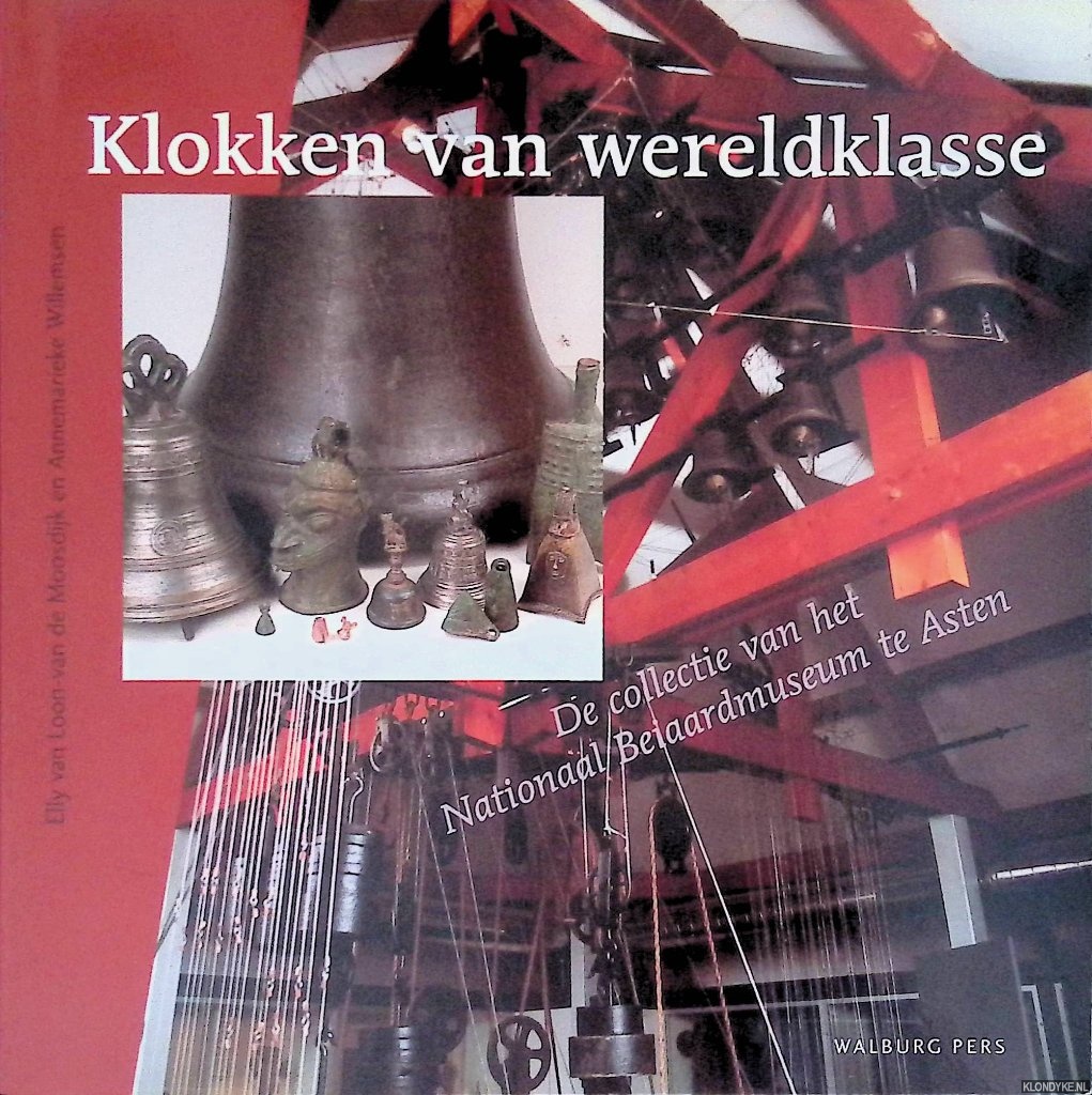 Loon-van de Moosdijk, Elly van & Annemarieke Willemsen - Klokken van wereldklasse. De collectie van het nationaal Beiaardmuseum te Asten
