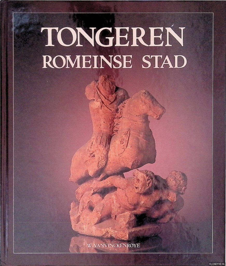 Vanvinckenroye, W. - Tongeren: Romeinse stad